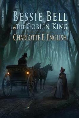 Bessie Bell and the Goblin King - Charlotte E English - cover