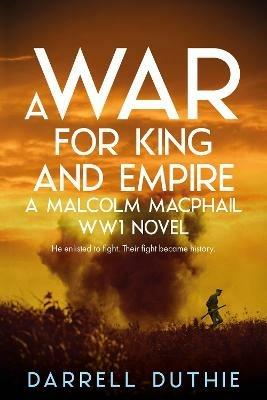 A War for King and Empire: A Malcolm MacPhail WW1 novel - Darrell Duthie - cover