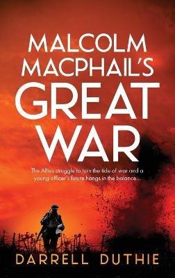 Malcolm MacPhail's Great War: A Malcolm MacPhail WW1 novel - Darrell Duthie - cover