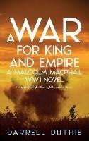 A War for King and Empire: A Malcolm MacPhail WW1 novel - Darrell Duthie - cover