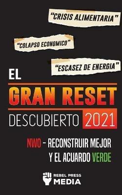 El Gran Reset Descubierto 2021: Crisis Alimentaria, Colapso Economico y Escasez de Energia; NWO - Reconstruir Mejor y el Acuerdo Verde - Rebel Press Media - cover