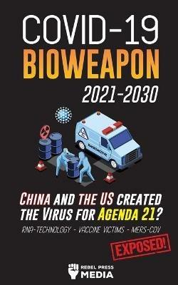 COVID-19 Bioweapon 2021-2030 - China and the US created the Virus for Agenda 21? RNA-Technology - Vaccine Victims - MERS-CoV Exposed! - Rebel Press Media - cover