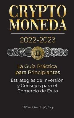 Criptomoneda 2022-2023 - La Guia Practica para Principiantes - Estrategias de Inversion y Consejos para el Comercio de Exito (Bitcoin, Ethereum, Ripple, Doge, Safemoon, Binance Futures, Zoidpay, Solve.care & mas) - Stellar Moon Publishing - cover