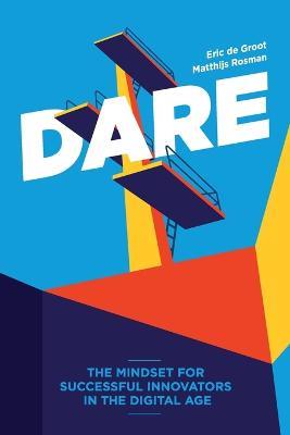 Dare: The Mindset for Successful Innovators in the Digital Age - Eric De Groot,Matthijs Rosman - cover