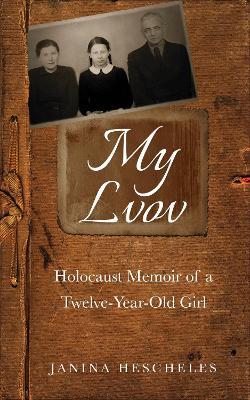 My Lvov: Holocaust Memoir of a Twelve-Year-Old Girl - Janina Hescheles - cover