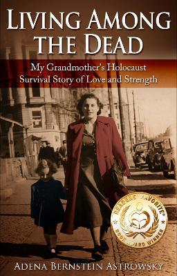 Living among the Dead: My Grandmother's Holocaust Survival Story of Love and Strength - Adena Bernstein Astrowsky - cover