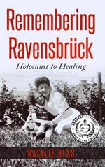 Remembering Ravensbrück: From Holocaust to Healing