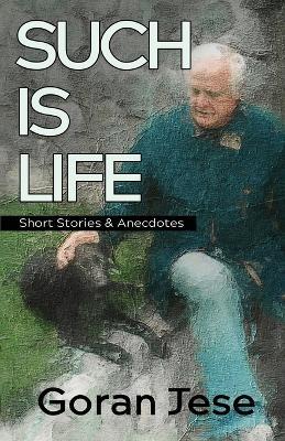 Such is Life: Short Stories and Anecdotes - Goran Jese - cover