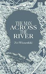 The Man Across the River: The incredible story of one man's will to survive the Holocaust