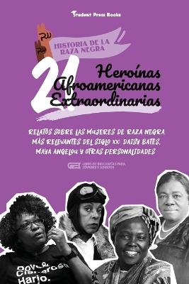 21 heroinas afroamericanas extraordinarias: Relatos sobre las mujeres de raza negra mas relevantes del siglo XX: Daisy Bates, Maya Angelou y otras personalidades (Libro de biografias para jovenes y adultos) - Student Press Books,Robin White - cover