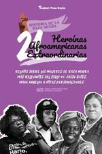 21 heroinas afroamericanas extraordinarias: Relatos sobre las mujeres de raza negra mas relevantes del siglo XX: Daisy Bates, Maya Angelou y otras personalidades (Libro de biografias para jovenes y adultos)