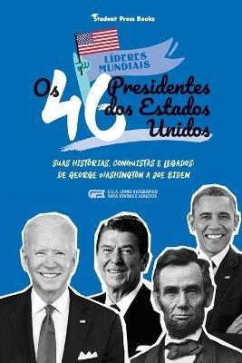 Os 46 Presidentes dos Estados Unidos: Suas Historias, Conquistas e Legados: De George Washington a Joe Biden (E.U.A. Livro Biografico para Jovens e Adultos) - Student Press Books,Jill Stonewall - cover