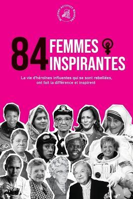 84 femmes inspirantes: La vie d'heroines influentes qui se sont rebellees, ont fait la difference et inspirent (Livre pour feministes) - History Activist Readers - cover