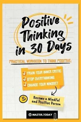 Positive Thinking in 30 Days: Practical Workbook to Think Positive; Train your Inner Critic, Stop Overthinking and Change your Mindset - Master Today,Roger Reed - cover