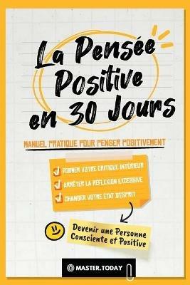 La Pensee Positive en 30 Jours: Manuel Pratique pour Penser Positivement, Former votre Critique Interieur, Arreter la Reflexion Excessive et Changer votre Etat d'Esprit - Master Today,Roger Reed - cover