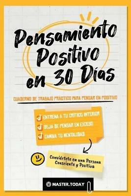 Pensamiento Positivo en 30 Dias: Cuaderno de Trabajo Practico para Pensar en Positivo; Entrena a tu Critico Interior, Deja de Pensar en Exceso y Cambia tu Mentalidad - Master Today,Roger Reed - cover