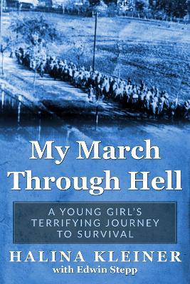 My March Through Hell: A Young Girl's Terrifying Journey to Survival - Halina Kleiner - cover