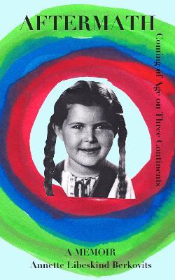 Aftermath: Coming of Age on Three Continents - Annette Libeskind Berkovits - cover