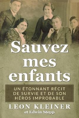Sauvez mes enfants: Un étonnant récit de survie et de son héros improbable - Leon Kleiner,Edwin Stepp - cover