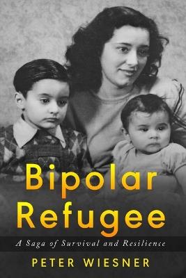 Bipolar Refugee: A Saga of Survival and Resilience - Peter Wiesner - cover