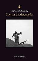 A Breve Historia das Guerras do Afeganistao (1970-1991): Operacao Ciclone, Os Mujahideen, As Guerras Civis Afegas, A Invasao Sovietica e a Ascensao do Taliba - Academy Archives - cover
