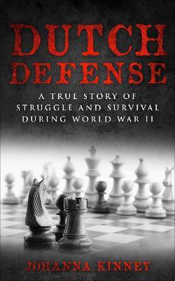 Dutch Defense: A true story of struggle and survival during World War II - Johanna Kinney - cover