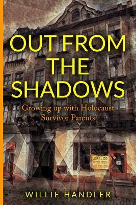 Out from the Shadows: Growing up with Holocaust Survivor Parents - Willie Handler - cover