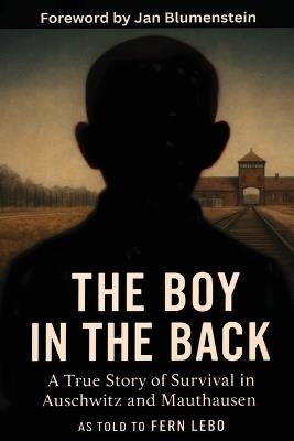 The Boy in the Back: A True Story of Survival in Auschwitz and Mauthausen - Fern Lebo,Jan Blumenstein - cover