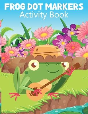 Frog Dot Marker Activity Book for Kids: Dot Marker Coloring Book for Kids, Activity Book for Children, Animal Activity Book - Laura Bidden - cover