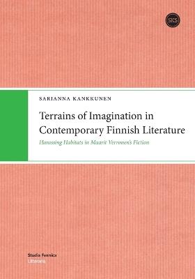 Terrains of Imagination in Contemporary Finnish Literature: Harassing Habitats in Maarit Verronen's Fiction - Sarianna Kankkunen - cover