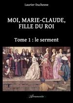 Moi, Marie-Claude, Fille du Roi, Tome 1 : le serment