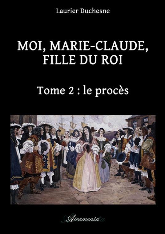 Moi, Marie-Claude, Fille du Roi, Tome 2 : le procès