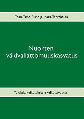 Nuorten vakivallattomuuskasvatus: Tuloksia, vaikutuksia ja vaikuttavuutta - Timo Purjo,Maria Tervahauta - cover
