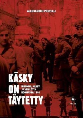 Käsky on täytetty: Historia, muisti ja verilöyly Roomassa 1944 - Alessandro Portelli - cover