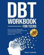 DBT Workbook for Teens: Easy & Proven Ways to Manage Anger, Anxiety & Stress, Improve Communication Skills, and Develop Healthy Coping Skills for Better Emotional Regulation Using Mindfulness & DBT
