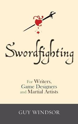 Swordfighting, for Writers, Game Designers, and Martial Artists - Guy Windsor - cover