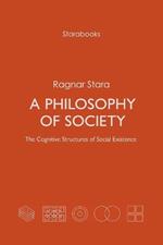 A Philosophy of Society: The Cognitive Structures of Social Existence