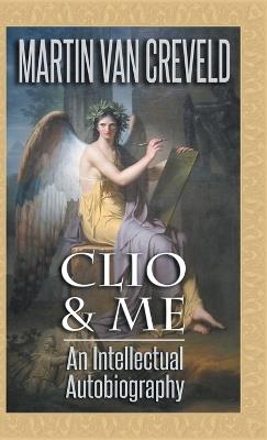 Clio & Me: An Intellectual Autobiography - Martin Van Creveld - cover