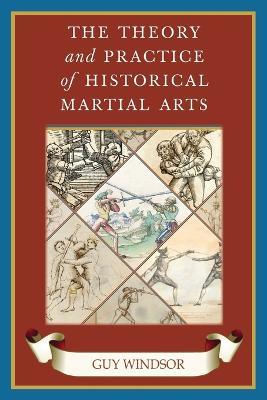 The Theory and Practice of Historical Martial Arts - Guy Windsor - cover