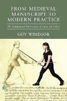 From Medieval Manuscript to Modern Practice: The Longsword Techniques of Fiore dei Liberi - Guy Windsor,Fiore Dei Liberi - cover