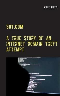 Sot.com: a true story of an internet domain theft attempt - Wille Kuutti - cover