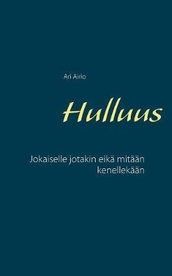 Hulluus: Jokaiselle jotakin eikä mitään kenellekään - Ari Airio - cover