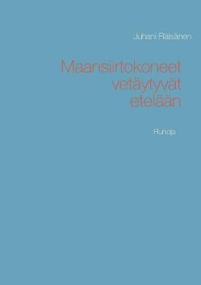 Maansiirtokoneet vetäytyvät etelään: Runoja - Juhani Räisänen - cover