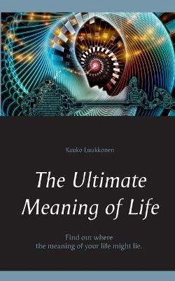 The Ultimate Meaning of Life - Kauko Luukkonen - cover