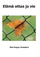 Libro in inglese Elama ottaa ja vie: Elaman hetkia tien varrelta  - Eino Vuolutera