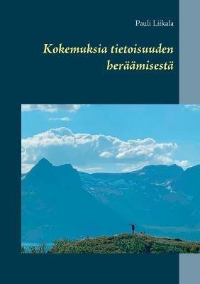 Kokemuksia tietoisuuden heräämisestä - Pauli Liikala - cover