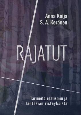 Rajatut: Tarinoita realismin ja fantasian risteyksistä - S a Keränen,Anna Kaija - cover