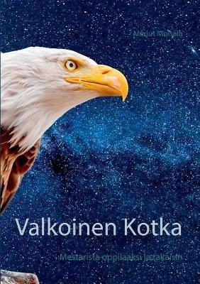 Valkoinen Kotka: - Mestarista oppilaaksi ja takaisin - Marjut Moisala - cover