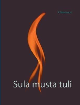 Sula musta tuli - P Merivuori - cover