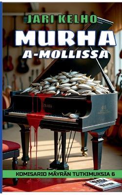 Murha A-mollissa: Komisario Mäyrän tutkimuksia 6 - Jari Kelho - cover